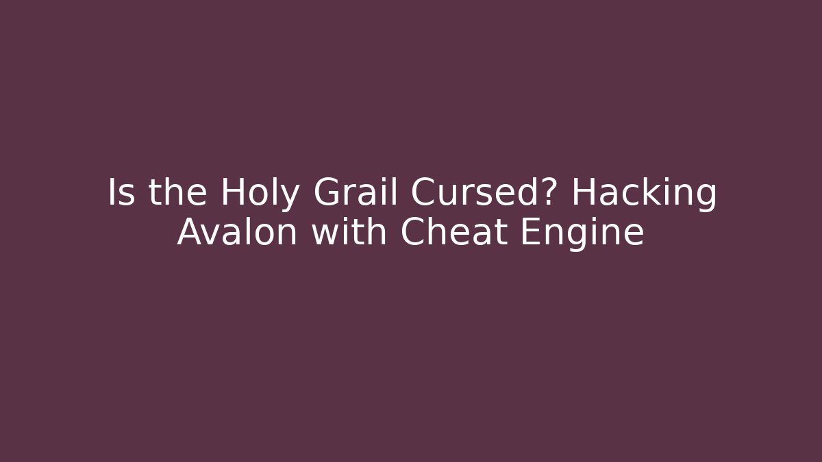 Is the Holy Grail Cursed? Hacking Avalon with Cheat Engine - Create More Assets