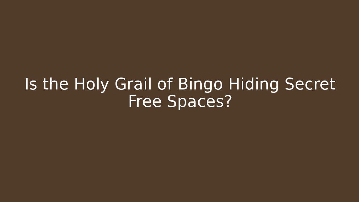 Is the Holy Grail of Bingo Hiding Secret Free Spaces?