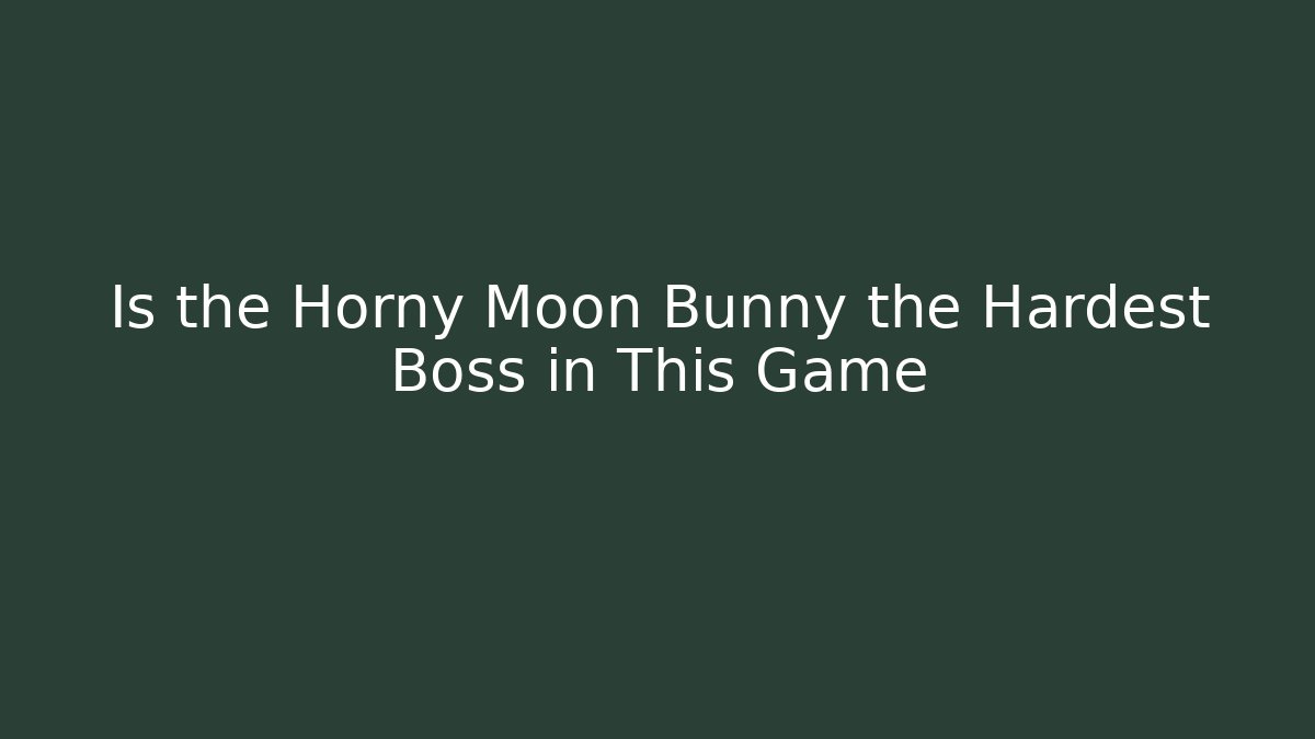 Is the Horny Moon Bunny the Hardest Boss in This Game