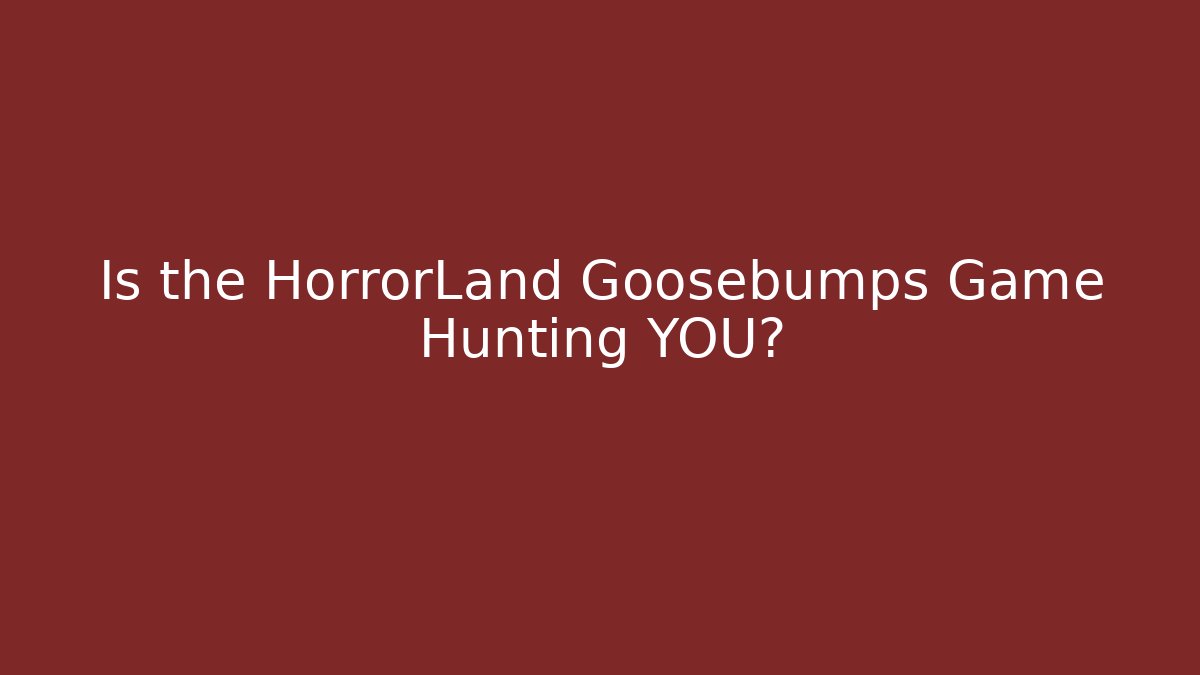 Is the HorrorLand Goosebumps Game Hunting YOU?
