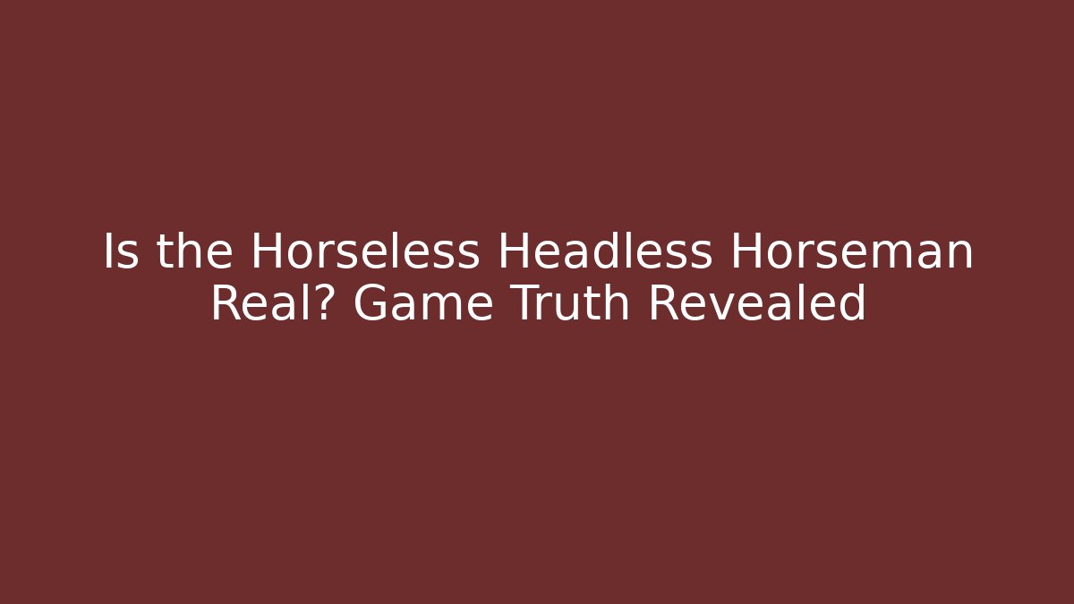 Is the Horseless Headless Horseman Real? Game Truth Revealed
