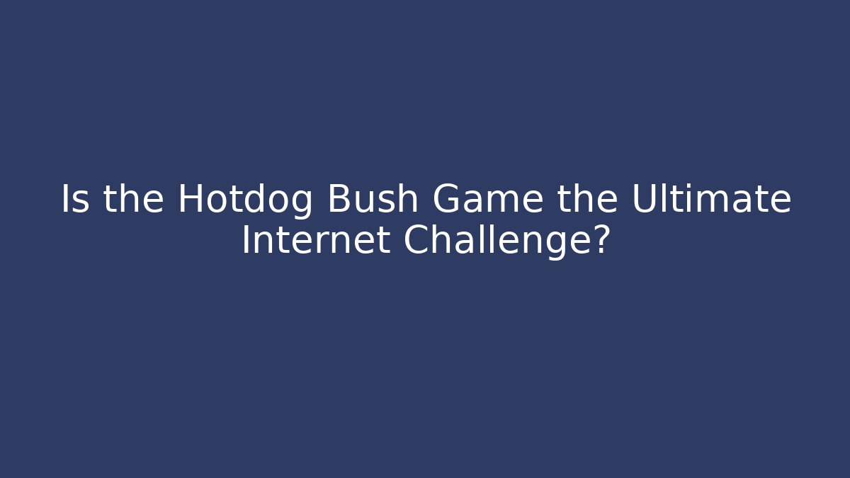 Is the Hotdog Bush Game the Ultimate Internet Challenge?