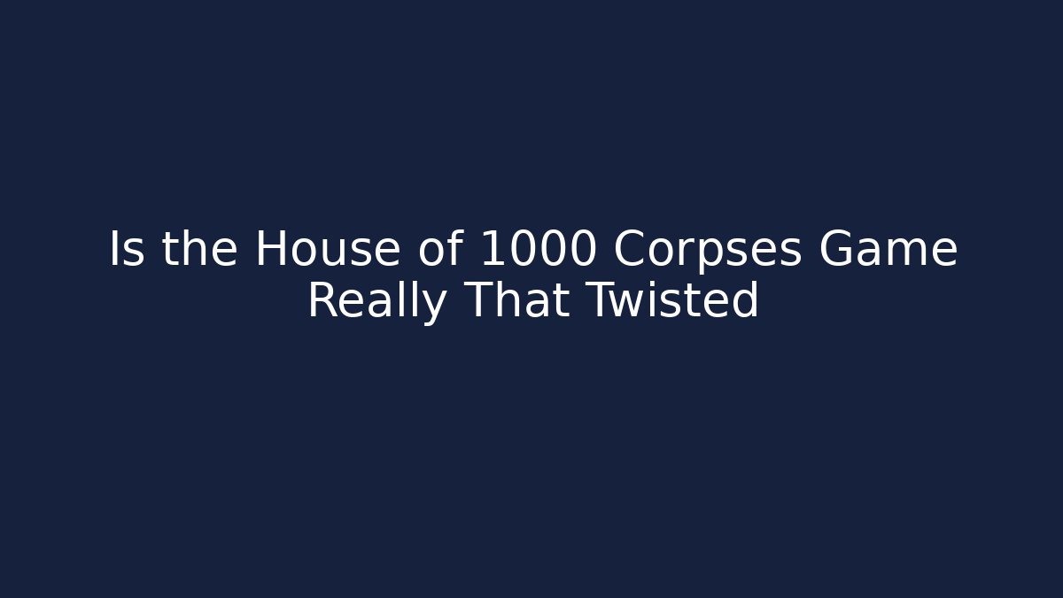 Is the House of 1000 Corpses Game Really That Twisted