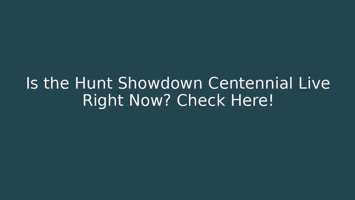 Is the Hunt Showdown Centennial Live Right Now? Check Here! - Create More Assets