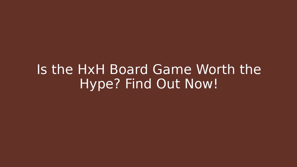 Is the HxH Board Game Worth the Hype? Find Out Now!