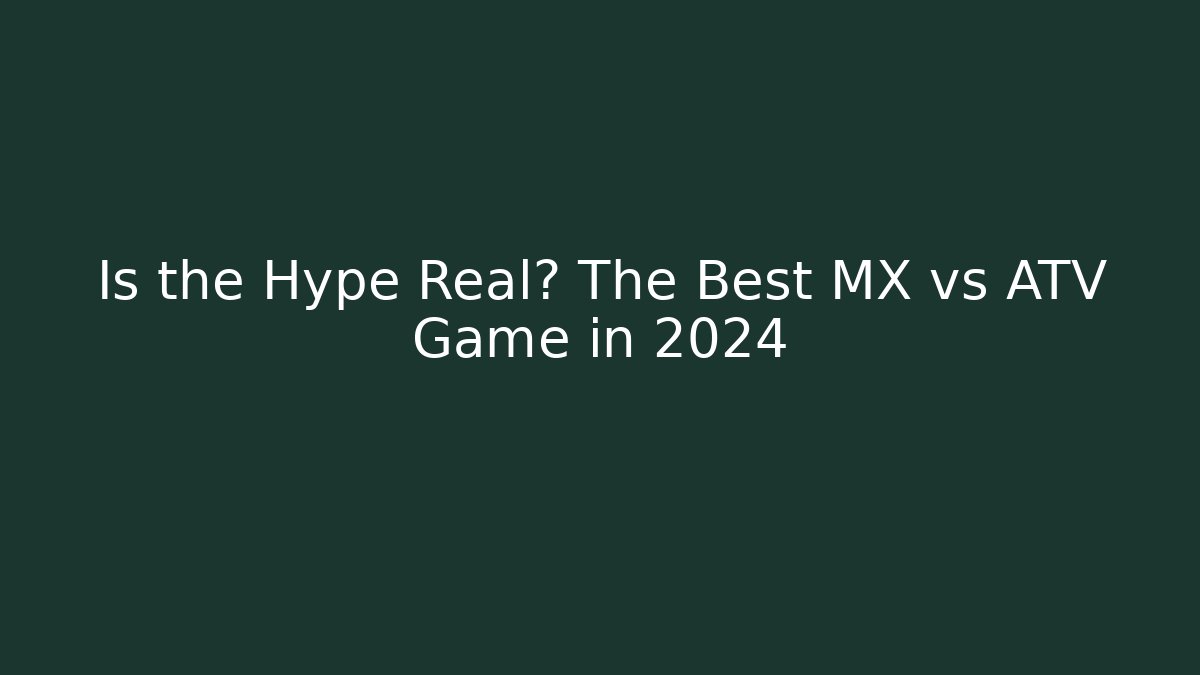 Is the Hype Real? The Best MX vs ATV Game in 2024