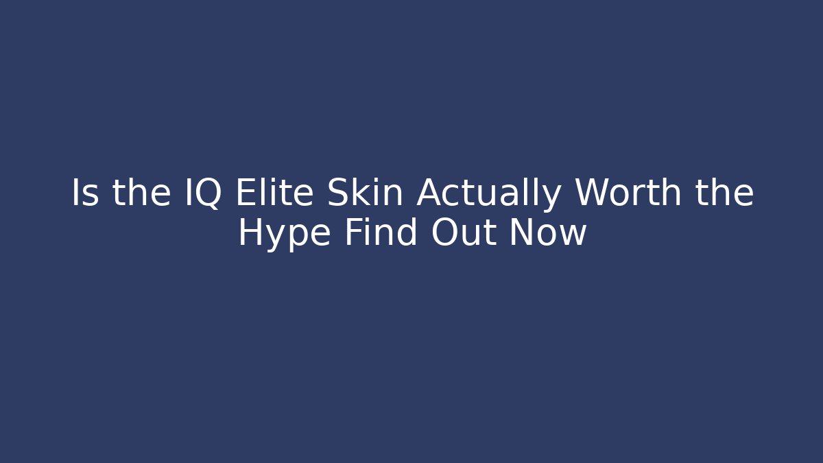 Is the IQ Elite Skin Actually Worth the Hype Find Out Now