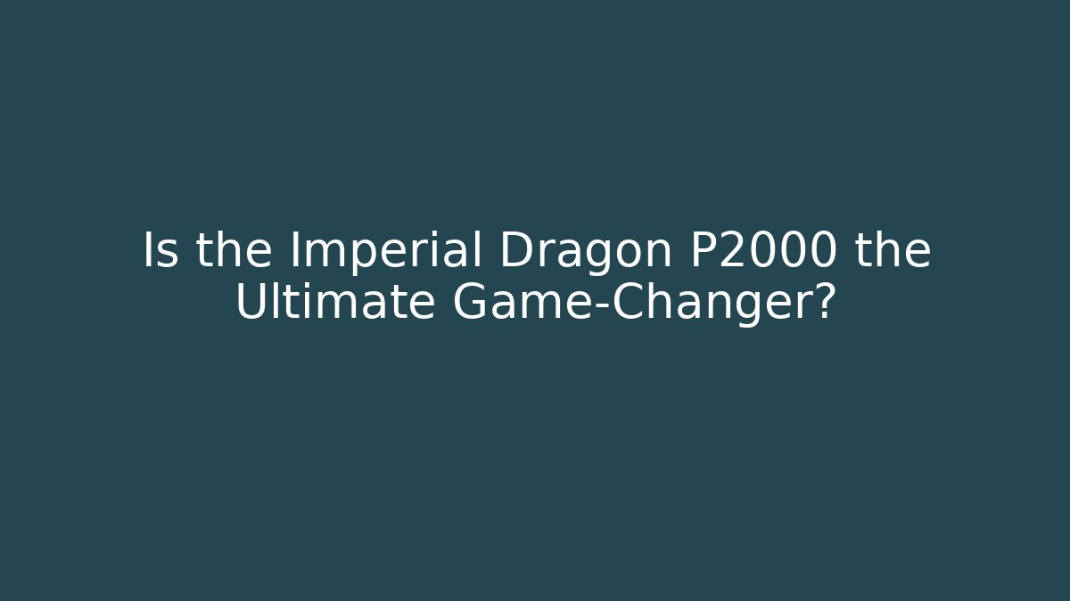 Is the Imperial Dragon P2000 the Ultimate Game-Changer?