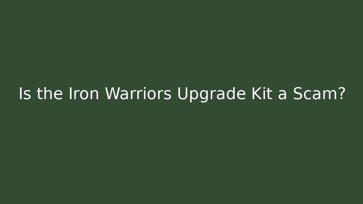 Is the Iron Warriors Upgrade Kit a Scam?