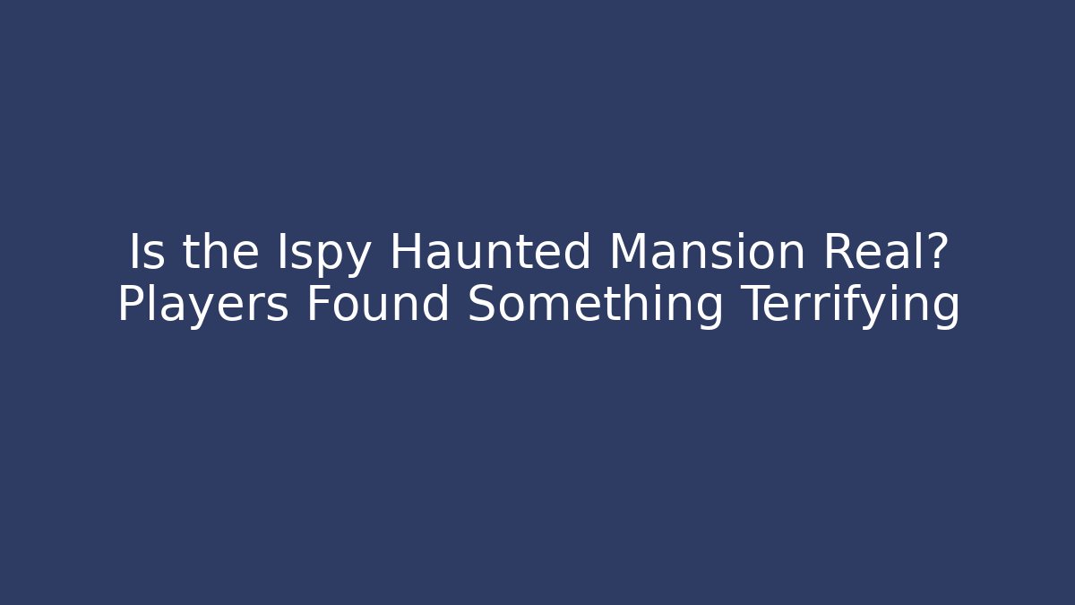 Is the Ispy Haunted Mansion Real? Players Found Something Terrifying