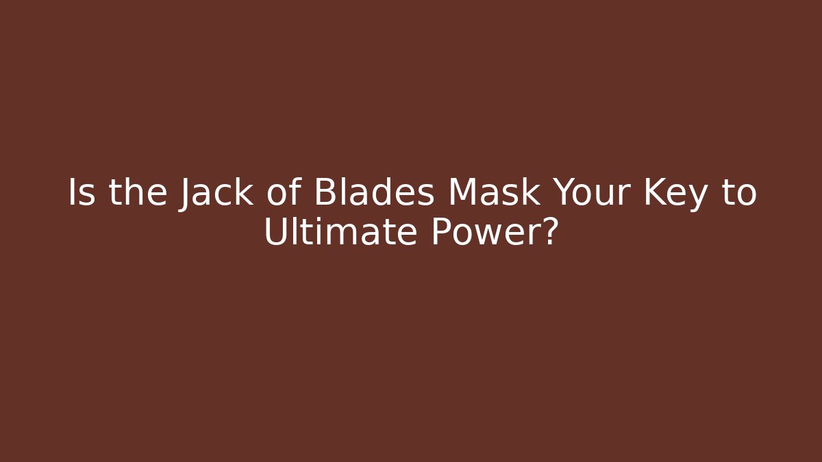 Is the Jack of Blades Mask Your Key to Ultimate Power?