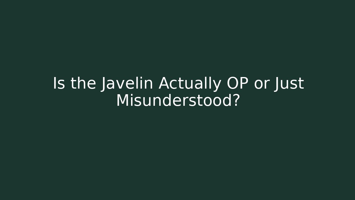 Is the Javelin Actually OP or Just Misunderstood? - Create More Assets
