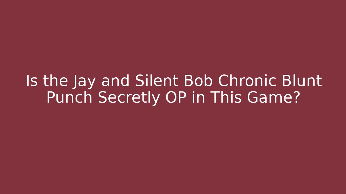 Is the Jay and Silent Bob Chronic Blunt Punch Secretly OP in This Game?