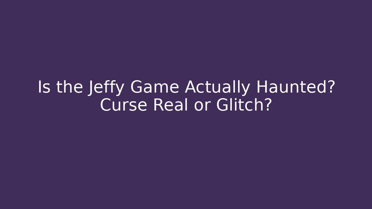 Is the Jeffy Game Actually Haunted? Curse Real or Glitch?