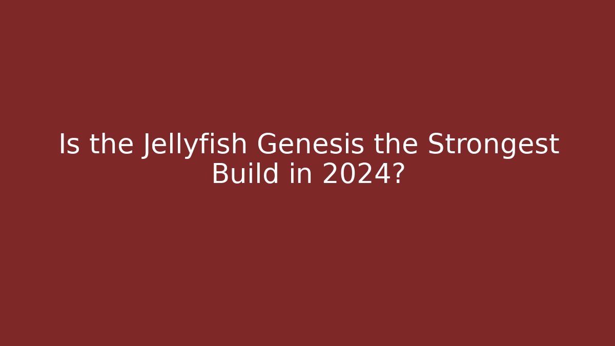 Is the Jellyfish Genesis the Strongest Build in 2024?