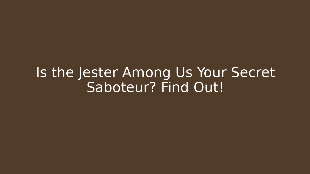 Is the Jester Among Us Your Secret Saboteur? Find Out!