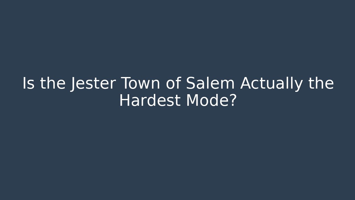 Is the Jester Town of Salem Actually the Hardest Mode?
