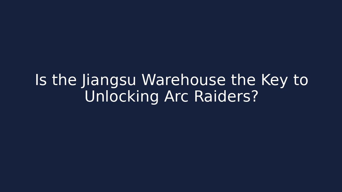 Is the Jiangsu Warehouse the Key to Unlocking Arc Raiders?