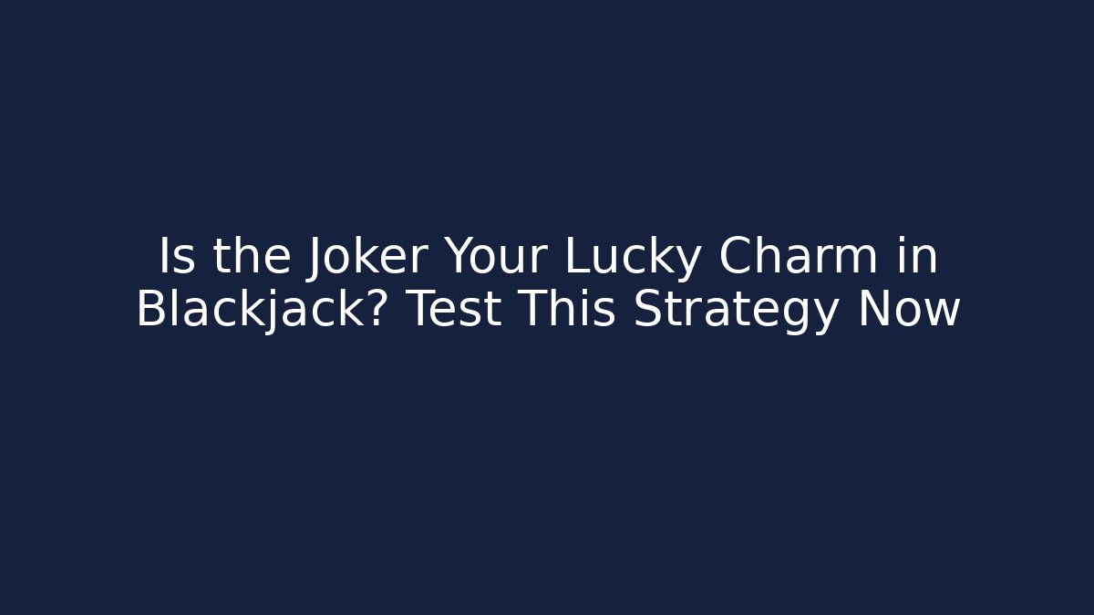 Is the Joker Your Lucky Charm in Blackjack? Test This Strategy Now