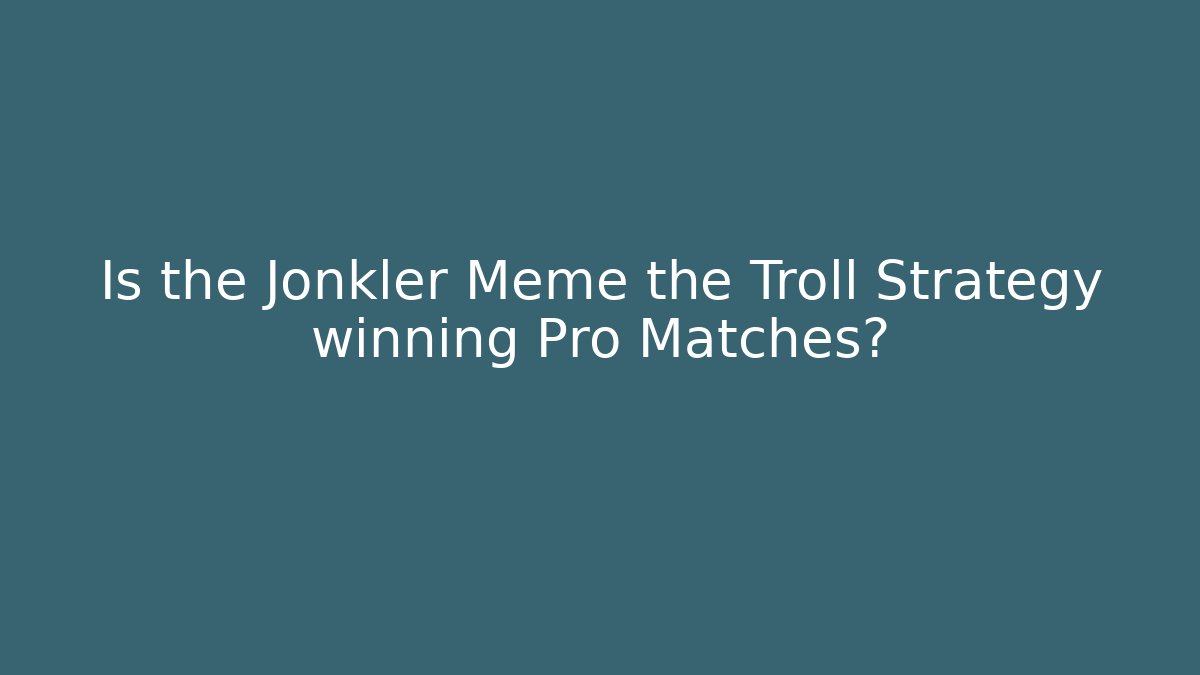 Is the Jonkler Meme the Troll Strategy winning Pro Matches?
