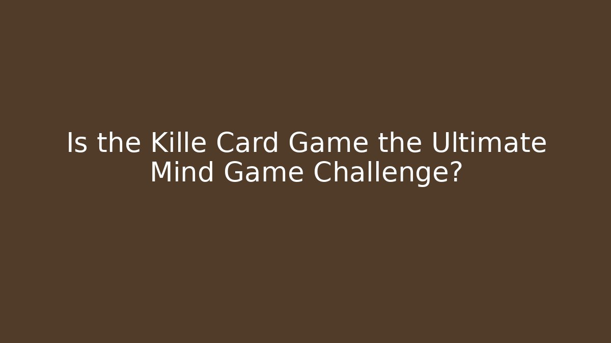 Is the Kille Card Game the Ultimate Mind Game Challenge?