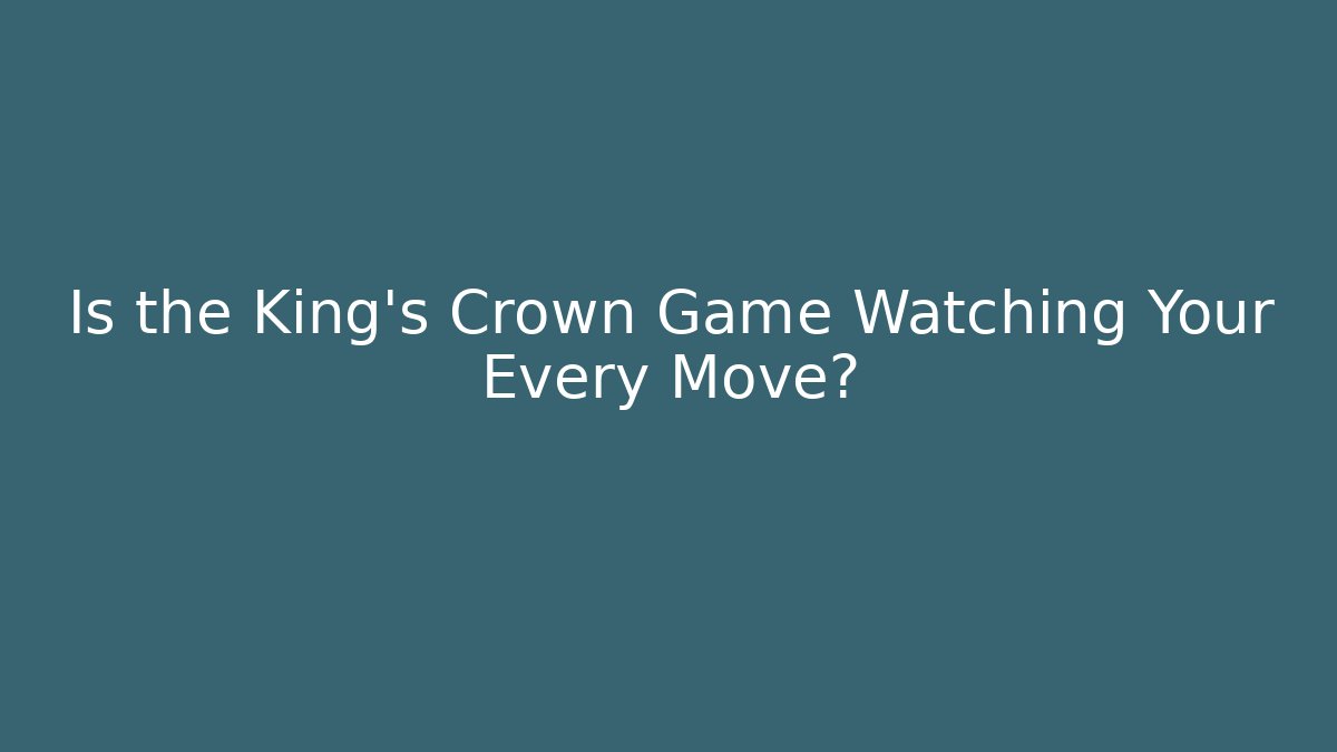 Is the King's Crown Game Watching Your Every Move?