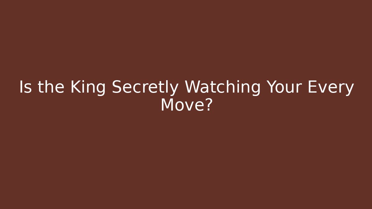 Is the King Secretly Watching Your Every Move? - Create More Assets