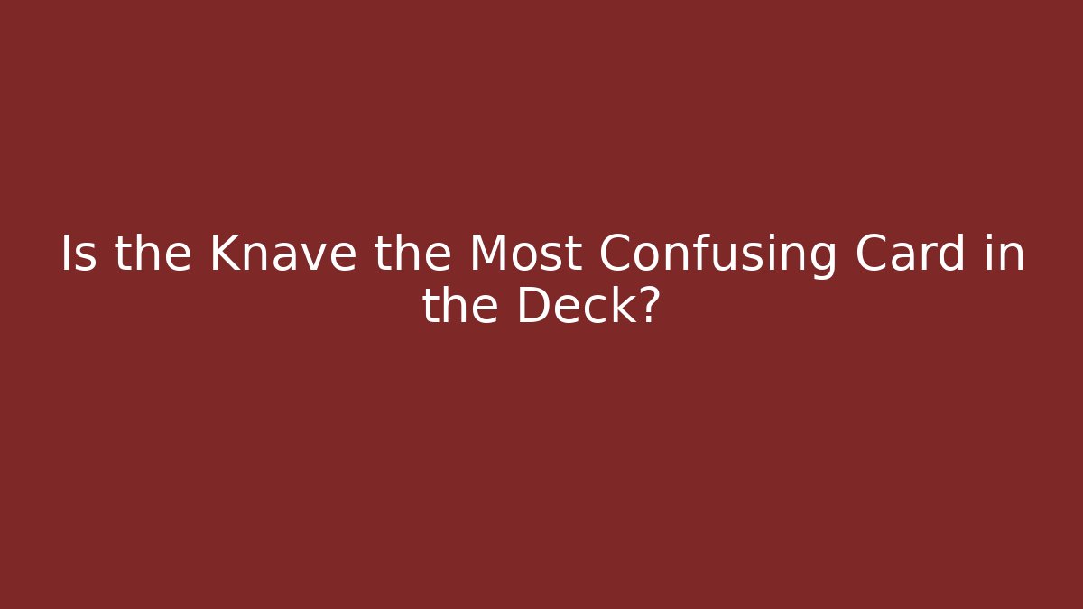 Is the Knave the Most Confusing Card in the Deck?