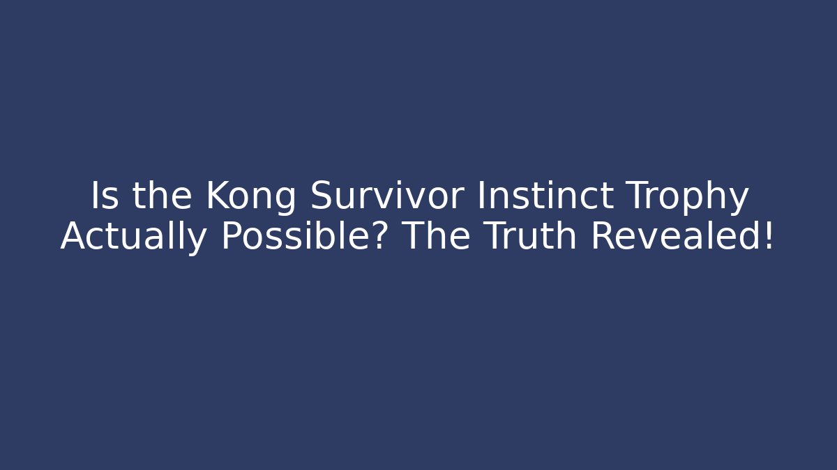 Is the Kong Survivor Instinct Trophy Actually Possible? The Truth Revealed!