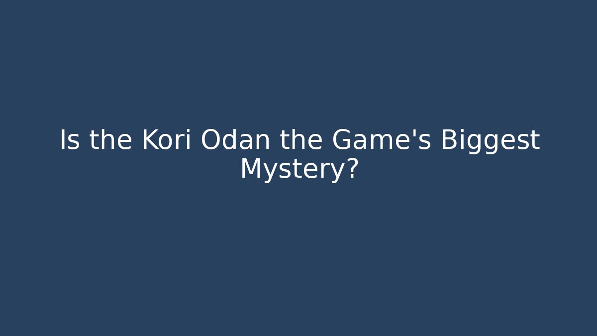 Is the Kori Odan the Game's Biggest Mystery?