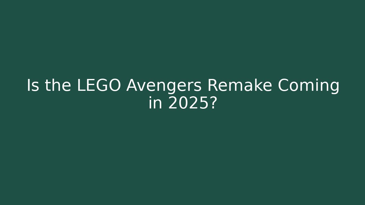 Is the LEGO Avengers Remake Coming in 2025?