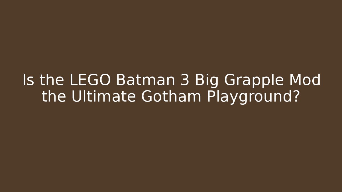 Is the LEGO Batman 3 Big Grapple Mod the Ultimate Gotham Playground?