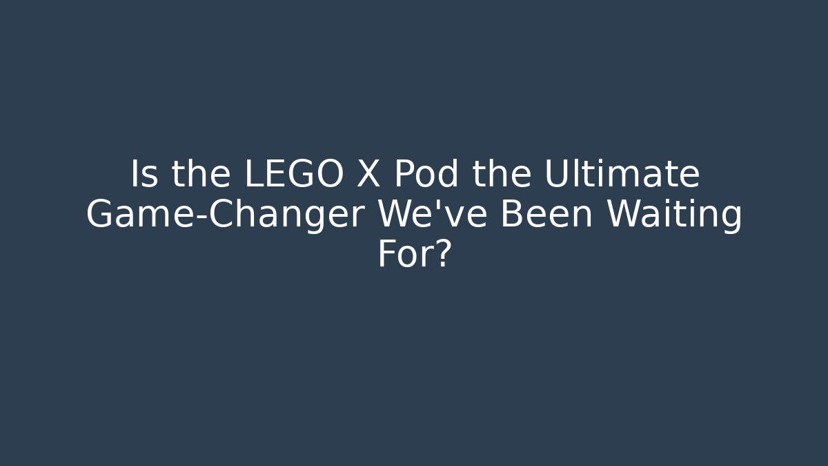 Is the LEGO X Pod the Ultimate Game-Changer We’ve Been Waiting For?