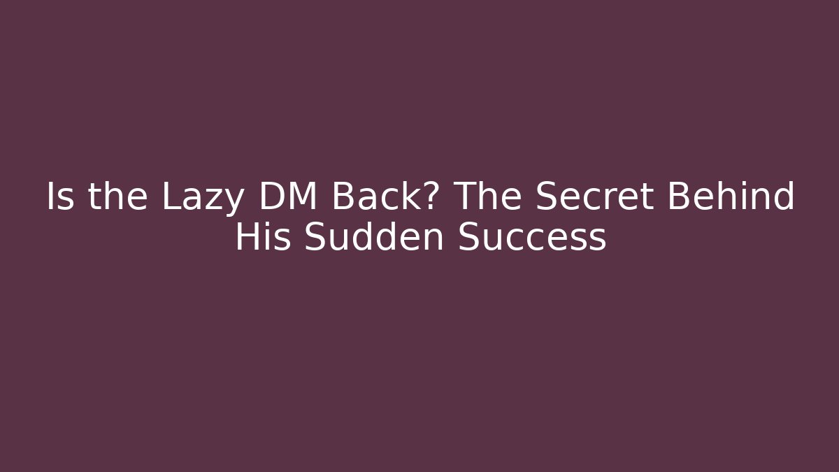 Is the Lazy DM Back? The Secret Behind His Sudden Success