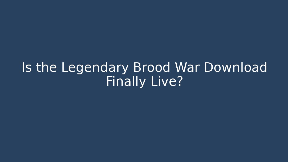 Is the Legendary Brood War Download Finally Live?