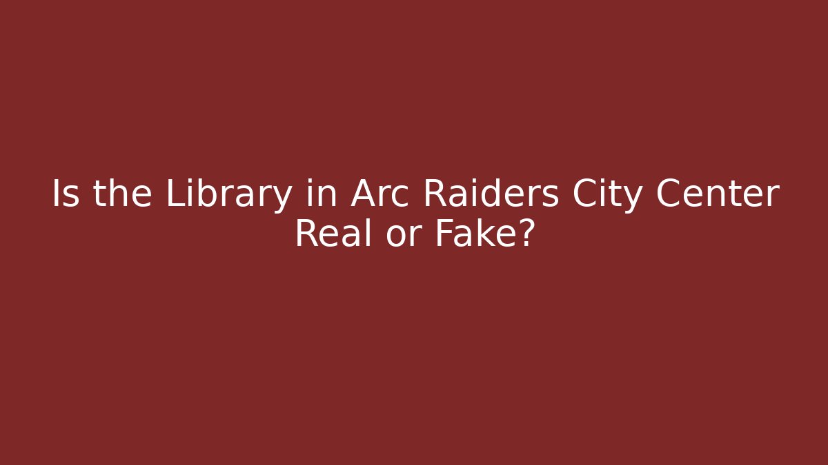 Is the Library in Arc Raiders City Center Real or Fake?
