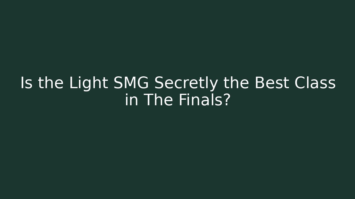Is the Light SMG Secretly the Best Class in The Finals?