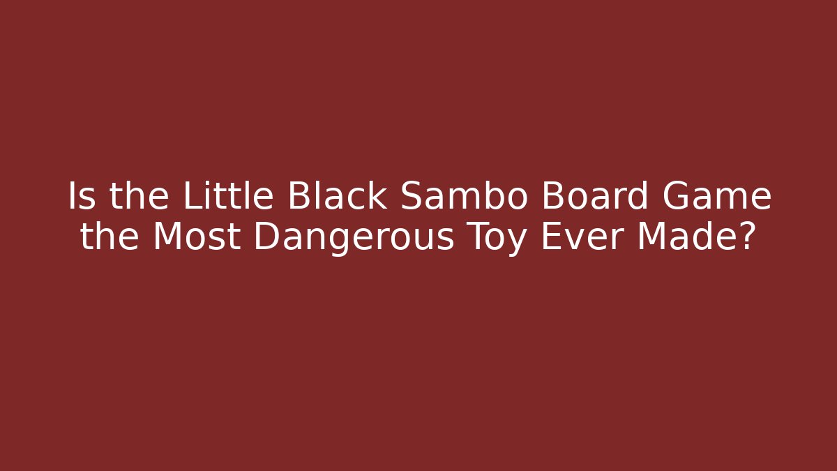 Is the Little Black Sambo Board Game the Most Dangerous Toy Ever Made?