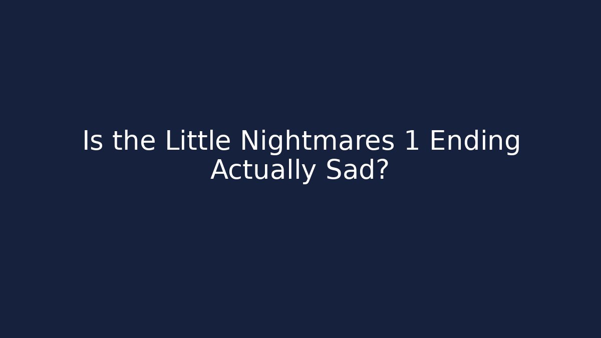 Is the Little Nightmares 1 Ending Actually Sad? - Create More Assets