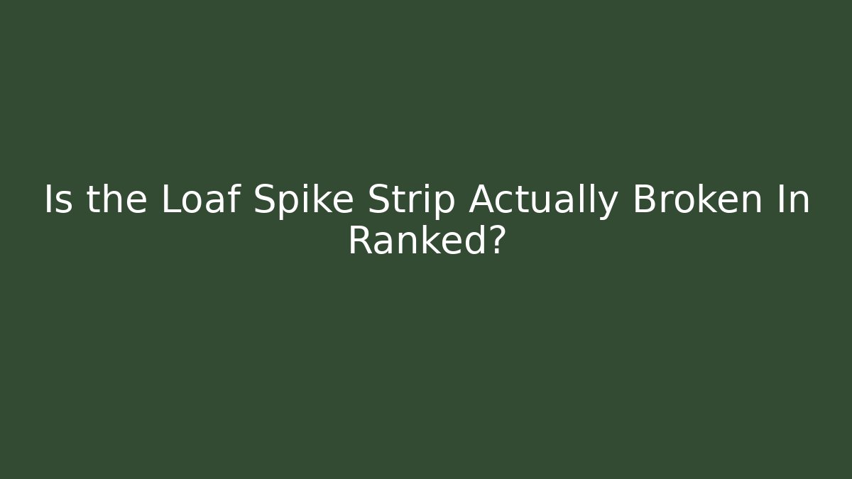 Is the Loaf Spike Strip Actually Broken In Ranked? - Create More Assets