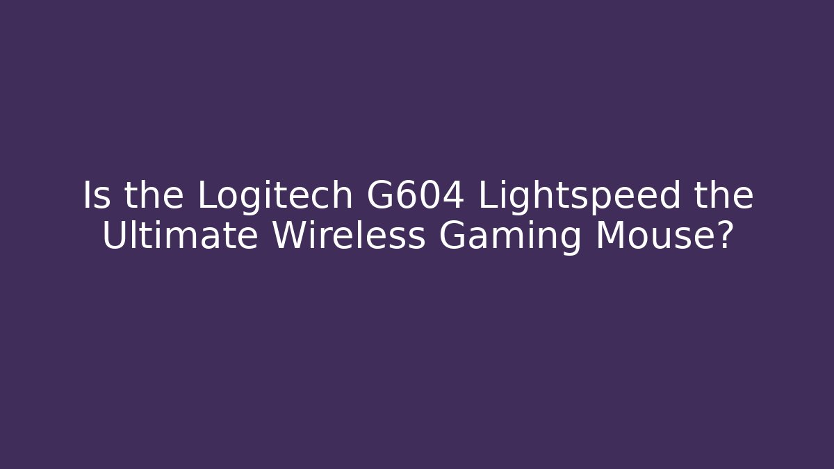 Is the Logitech G604 Lightspeed the Ultimate Wireless Gaming Mouse?