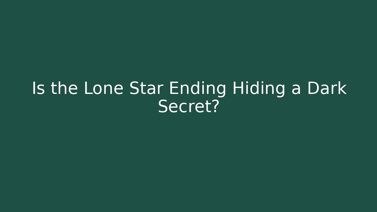 Is the Lone Star Ending Hiding a Dark Secret?
