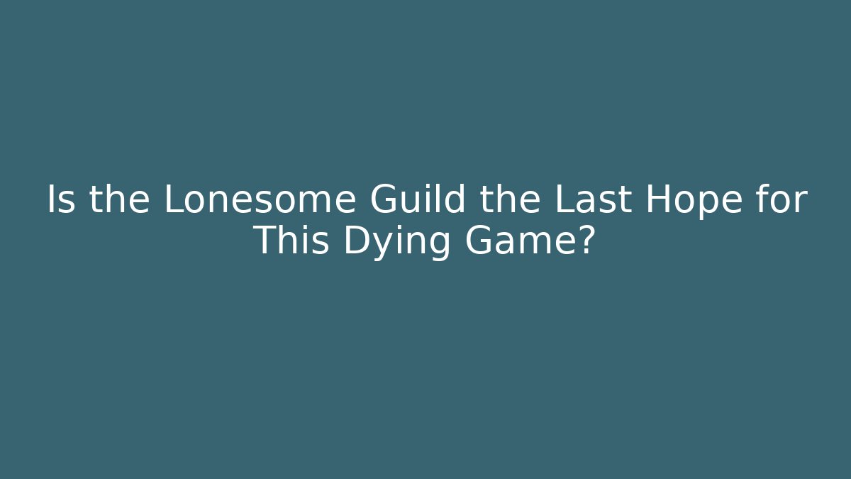 Is the Lonesome Guild the Last Hope for This Dying Game? - Create More Assets