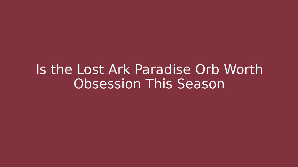 Is the Lost Ark Paradise Orb Worth Obsession This Season