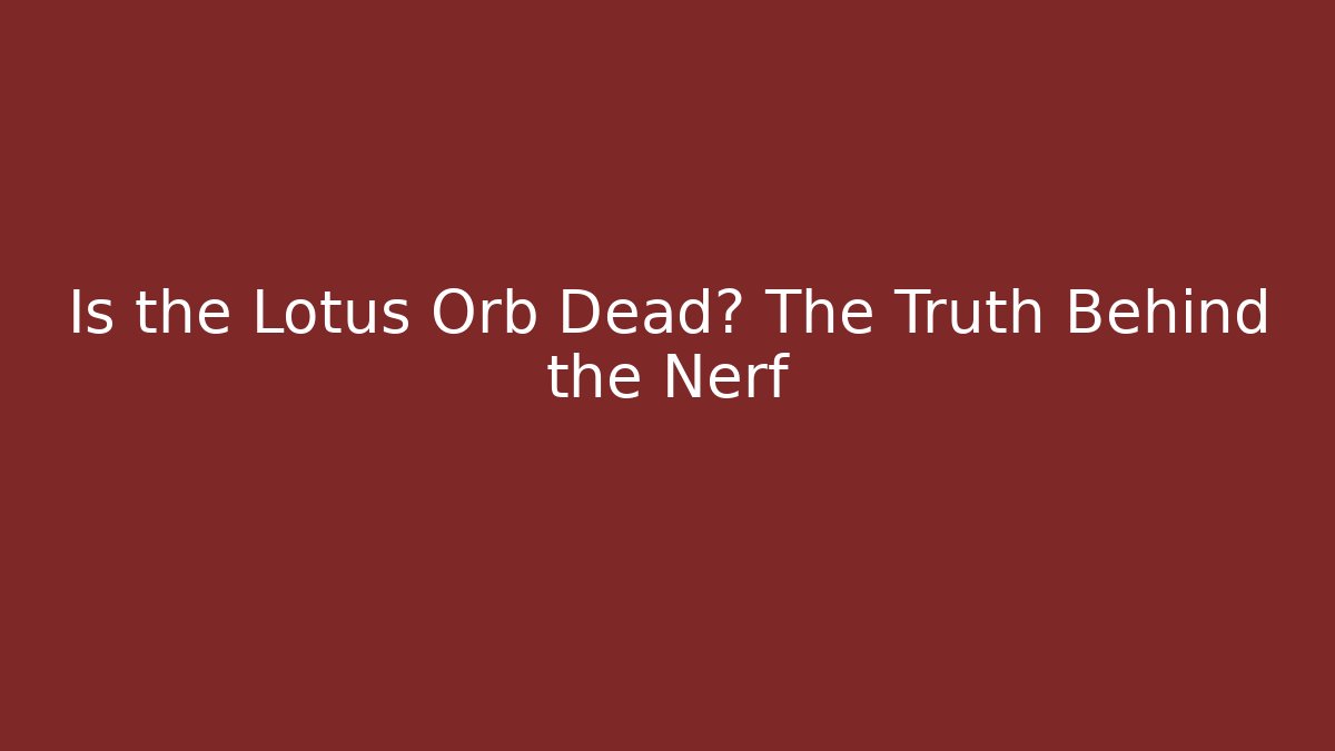 Is the Lotus Orb Dead? The Truth Behind the Nerf - Create More Assets