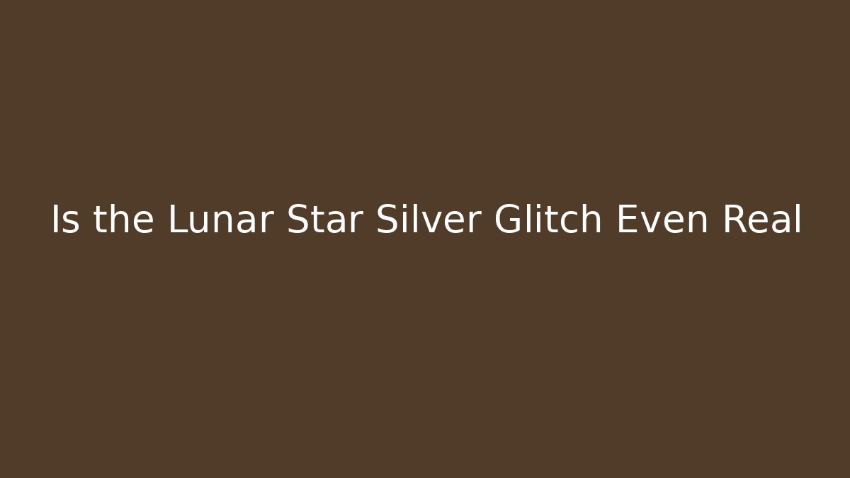 Is the Lunar Star Silver Glitch Even Real