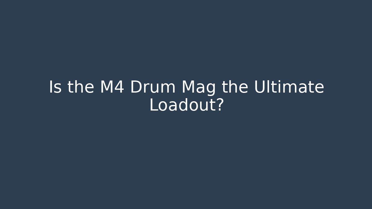 Is the M4 Drum Mag the Ultimate Loadout?