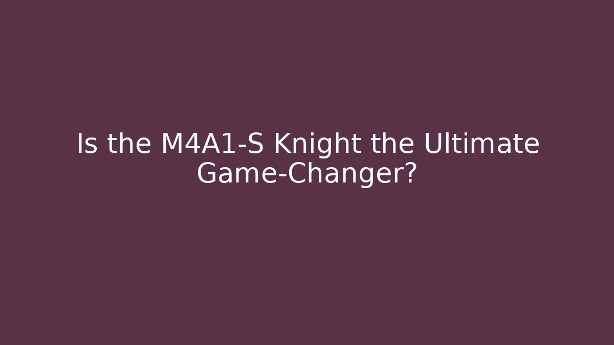 Is the M4A1-S Knight the Ultimate Game-Changer?