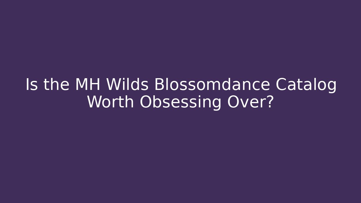 Is the MH Wilds Blossomdance Catalog Worth Obsessing Over?
