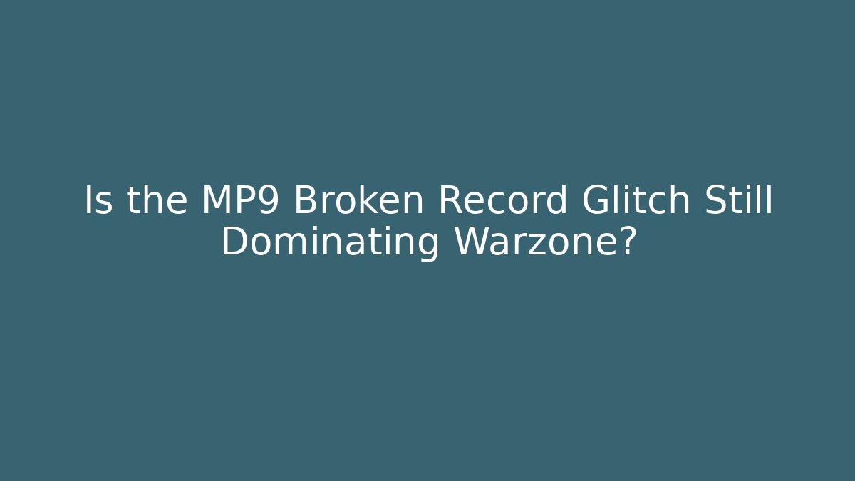 Is the MP9 Broken Record Glitch Still Dominating Warzone? - Create More Assets